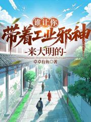 谁让你带着工业邪神来大明的 谁让你带着工业邪神来大明的
