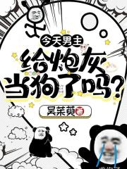 今天男主给炮灰当狗了吗？