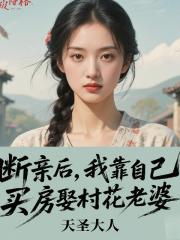 断亲后，我靠自己买房娶村花老婆