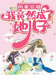 闺蜜穿越我竟然成了她儿子