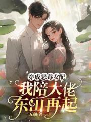 穿成恶毒女配,我陪大佬东山再起 穿成恶毒女配,我陪大佬东山再起