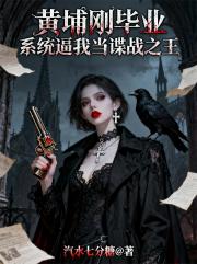 黄埔刚毕业，系统逼我当谍战之王