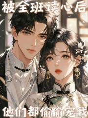 被全班读心后，他们都偷偷宠我