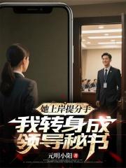 她上岸提分手，我转身成领导秘书