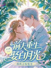 前夫重生娶白月光？我换亲嫁他哥