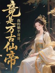 我的躺平哥哥，竟是万古仙帝