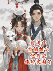 自闭症首辅相公他太会撒娇卖萌了 自闭症首辅相公他太会撒娇卖萌了