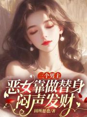 三个男主，恶女靠做替身闷声发财