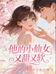 他的小仙女又甜又软