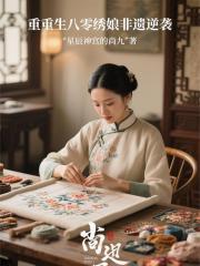 重生八零绣娘非遗逆袭 重生八零绣娘非遗逆袭