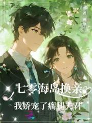 七零海岛换亲，我娇宠了瘸腿夫君