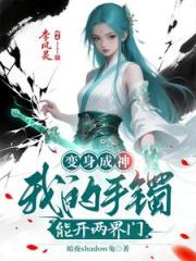 变身成神：我的手镯能开两界门