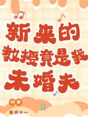 新来的教授竟是我未婚夫