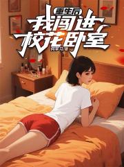 重生后,我闯进校花卧室 重生后,我闯进校花卧室